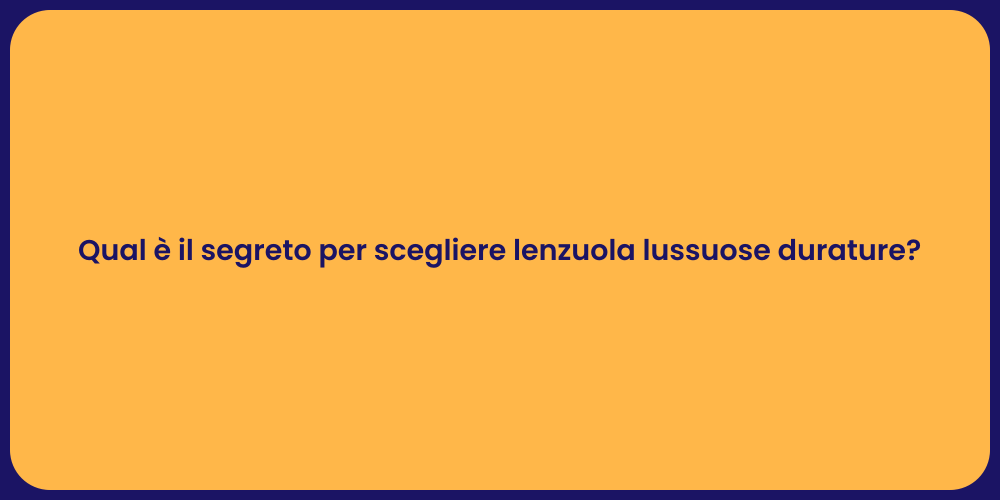 Qual è il segreto per scegliere lenzuola lussuose durature?