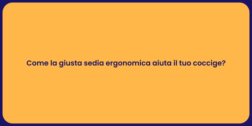 Come la giusta sedia ergonomica aiuta il tuo coccige?