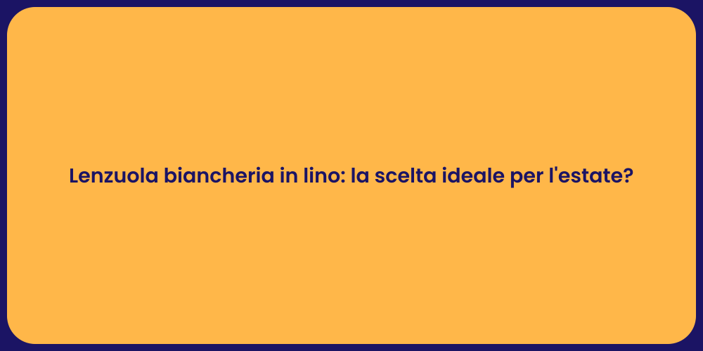 Lenzuola biancheria in lino: la scelta ideale per l'estate?