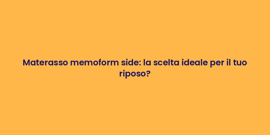 Materasso memoform side: la scelta ideale per il tuo riposo?