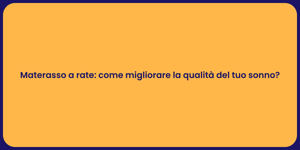 Materasso a rate: come migliorare la qualità del tuo sonno?