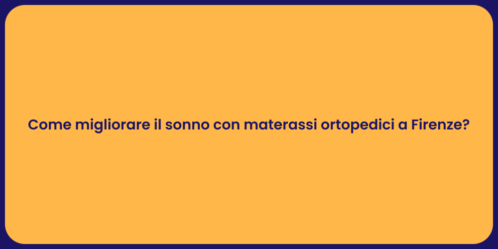 Come migliorare il sonno con materassi ortopedici a Firenze?