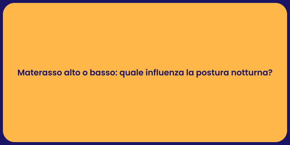 Materasso alto o basso: quale influenza la postura notturna?