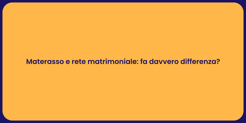 Materasso e rete matrimoniale: fa davvero differenza?