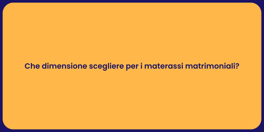 Che dimensione scegliere per i materassi matrimoniali?