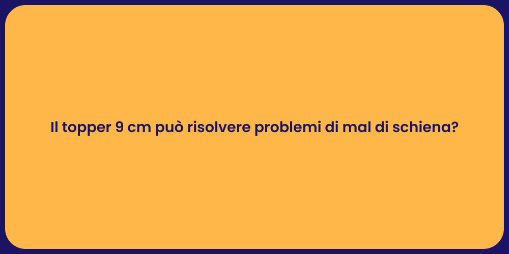Il topper 9 cm può risolvere problemi di mal di schiena?