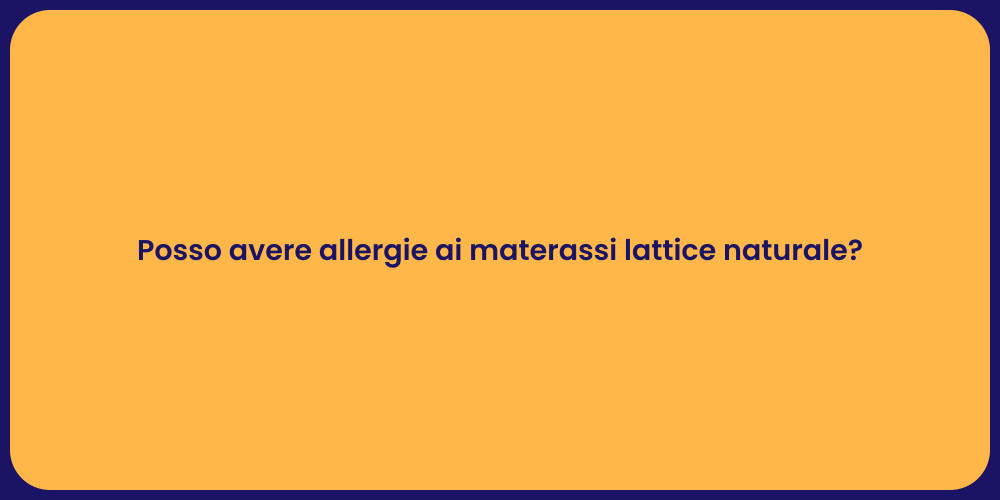 Posso avere allergie ai materassi lattice naturale?