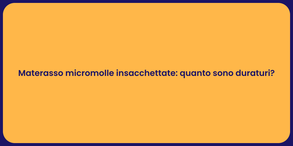 Materasso micromolle insacchettate: quanto sono duraturi?