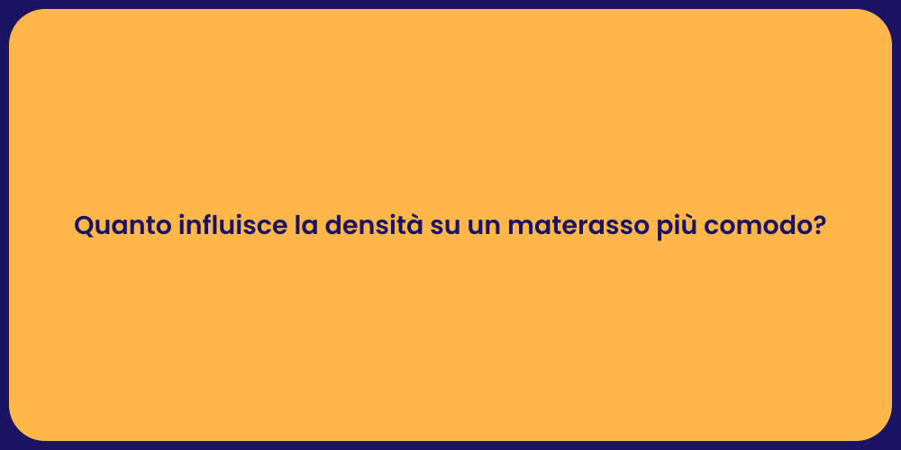 Quanto influisce la densità su un materasso più comodo?