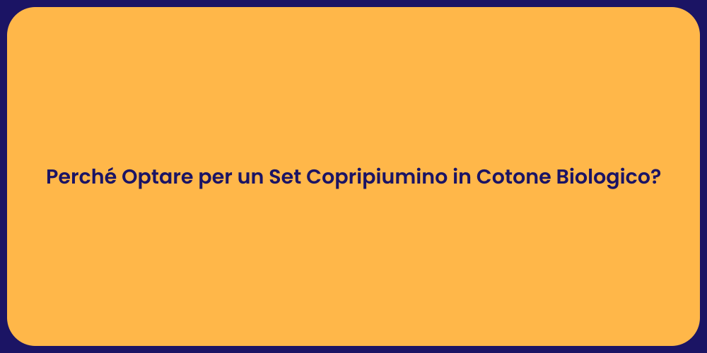 Perché Optare per un Set Copripiumino in Cotone Biologico?
