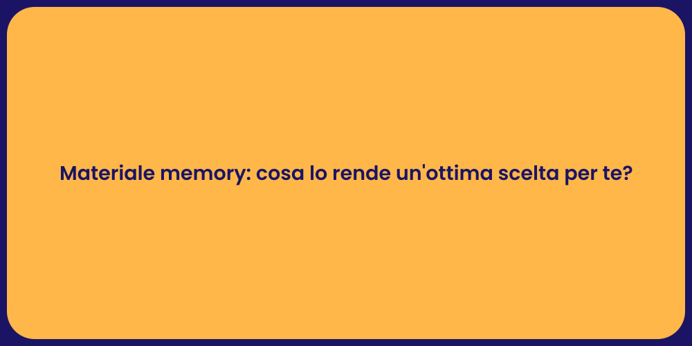 Materiale memory: cosa lo rende un'ottima scelta per te?