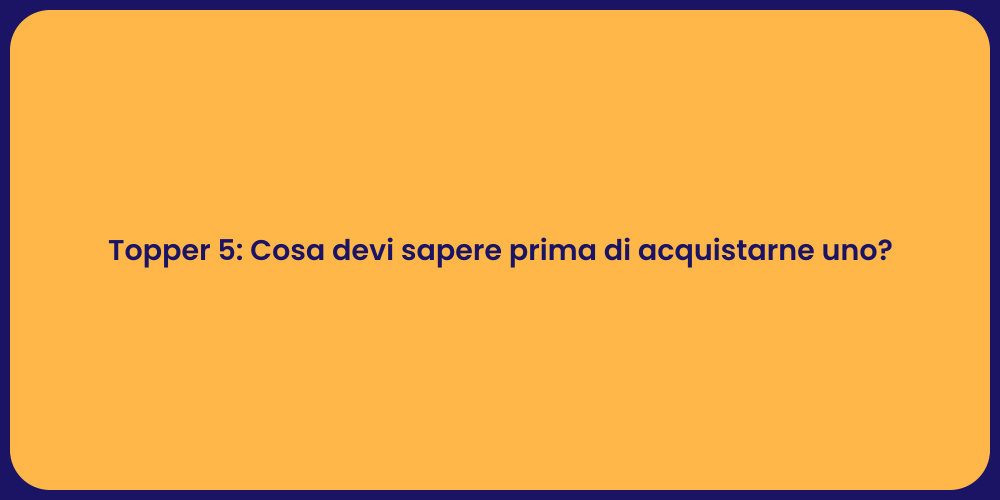 Topper 5: Cosa devi sapere prima di acquistarne uno?