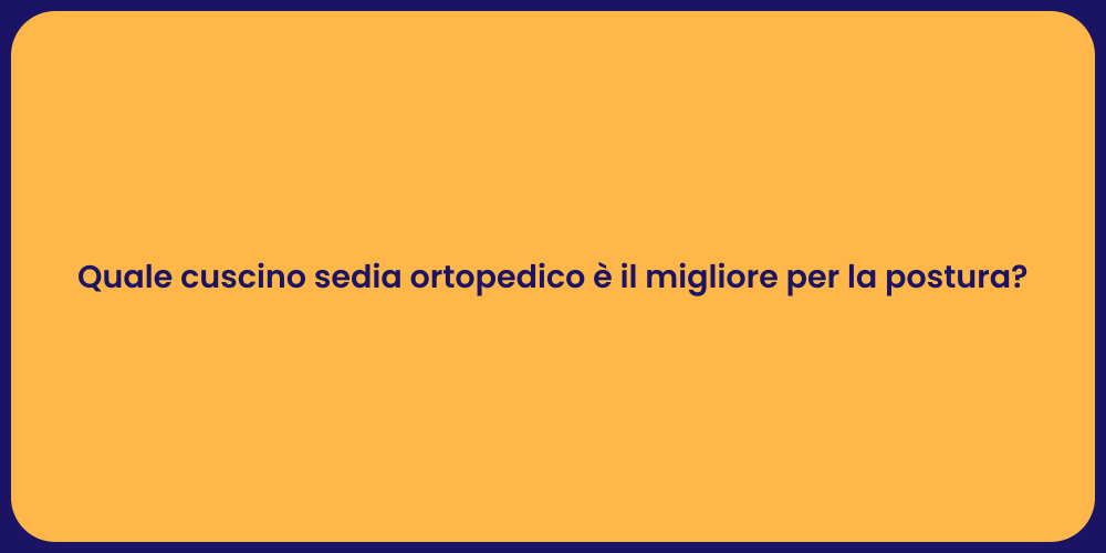 Quale cuscino sedia ortopedico è il migliore per la postura?