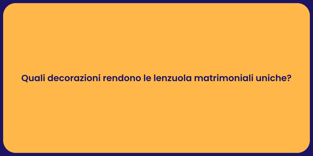 Quali decorazioni rendono le lenzuola matrimoniali uniche?