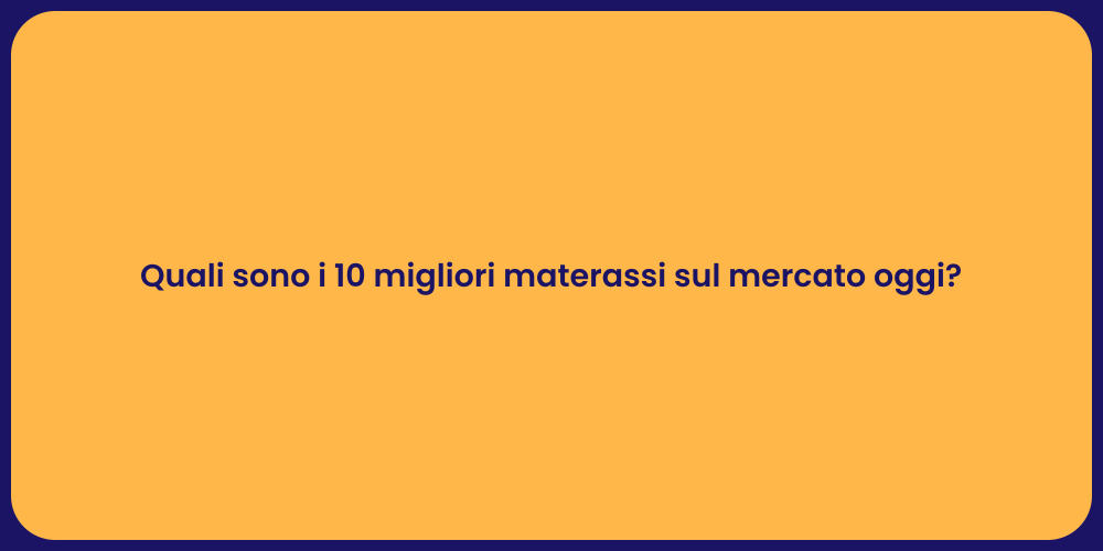 Quali sono i 10 migliori materassi sul mercato oggi?