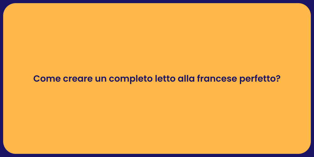 Come creare un completo letto alla francese perfetto?