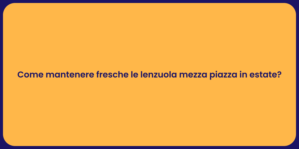Come mantenere fresche le lenzuola mezza piazza in estate?