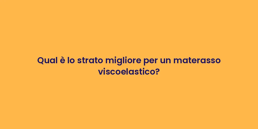 Qual è lo strato migliore per un materasso viscoelastico?
