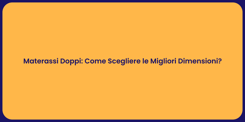 Materassi Doppi: Guida alla Scelta Perfetta