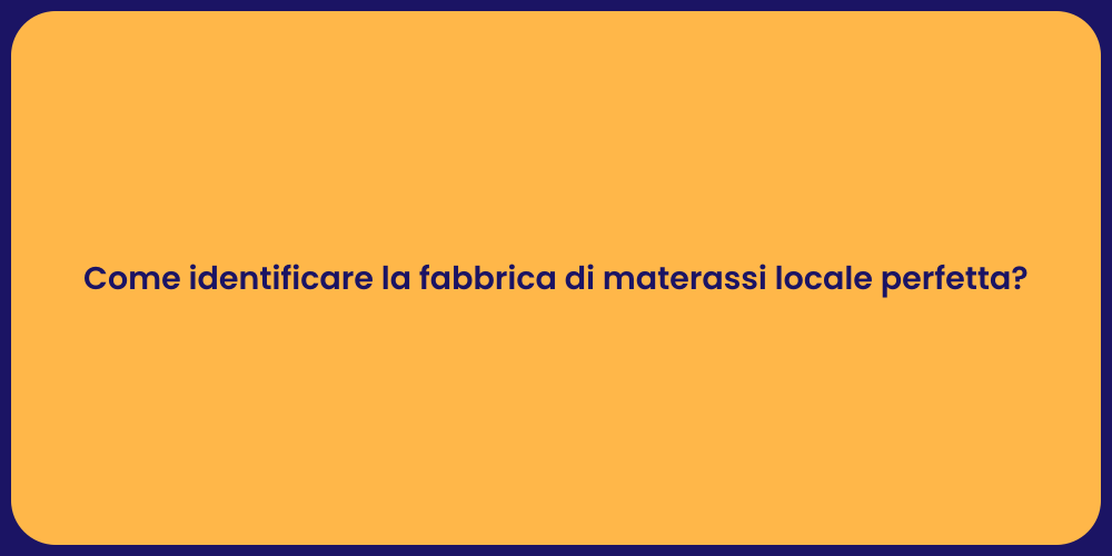 Come identificare la fabbrica di materassi locale perfetta?