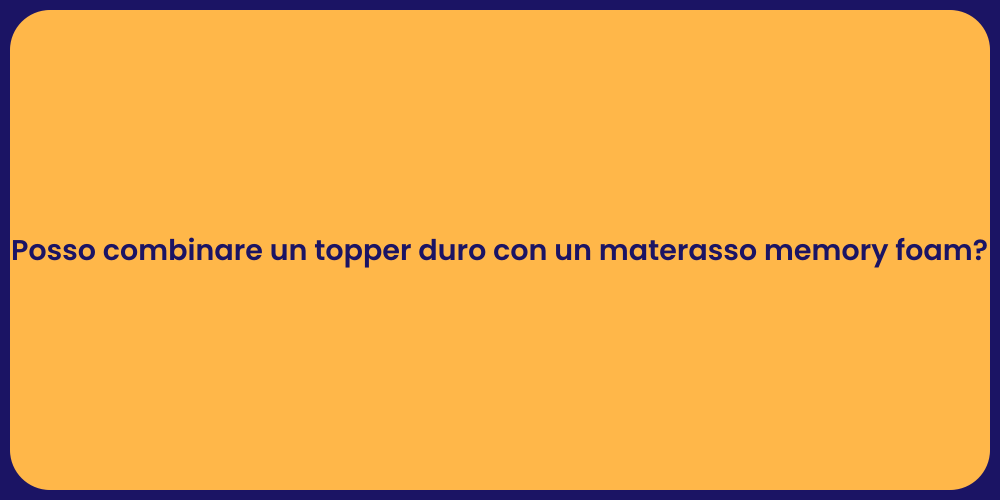 Posso combinare un topper duro con un materasso memory foam?