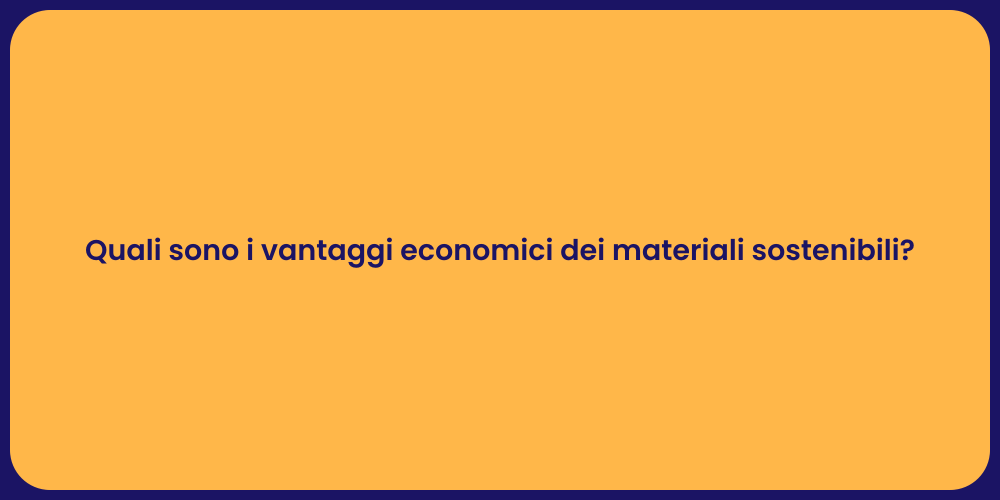 Quali sono i vantaggi economici dei materiali sostenibili?