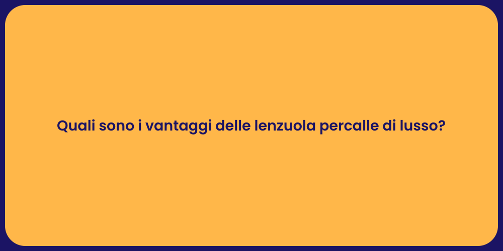 Quali sono i vantaggi delle lenzuola percalle di lusso?