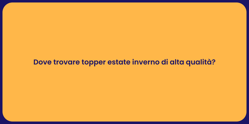 Dove trovare topper estate inverno di alta qualità?