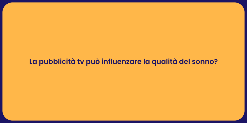 La pubblicità tv può influenzare la qualità del sonno?