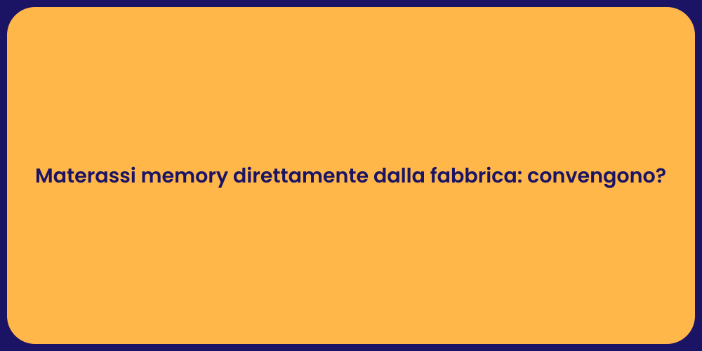 Materassi memory direttamente dalla fabbrica: convengono?