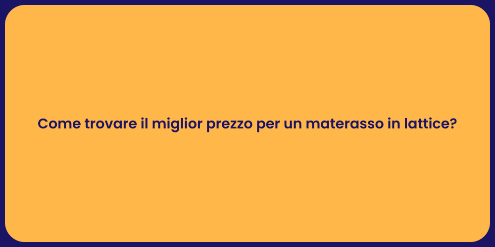 Come trovare il miglior prezzo per un materasso in lattice?