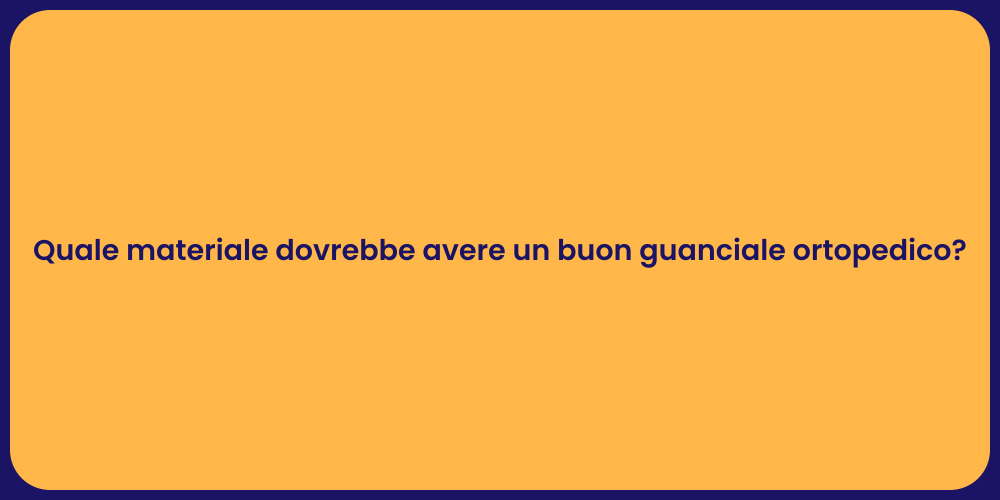 Quale materiale dovrebbe avere un buon guanciale ortopedico?