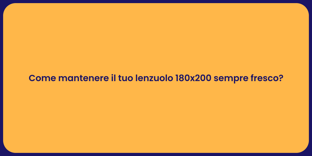 Come mantenere il tuo lenzuolo 180x200 sempre fresco?