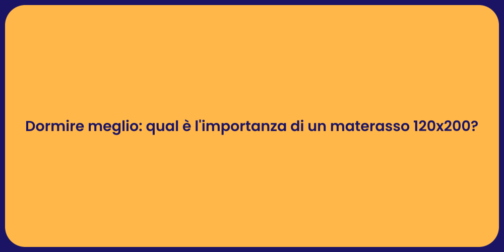 Dormire meglio: qual è l'importanza di un materasso 120x200?