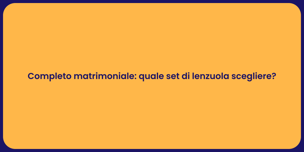 Completo matrimoniale: quale set di lenzuola scegliere?