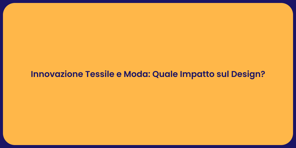 Innovazione Tessile e Moda: Quale Impatto sul Design?