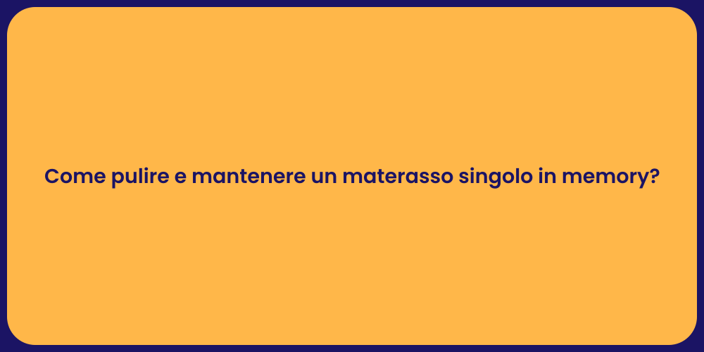 Come pulire e mantenere un materasso singolo in memory?