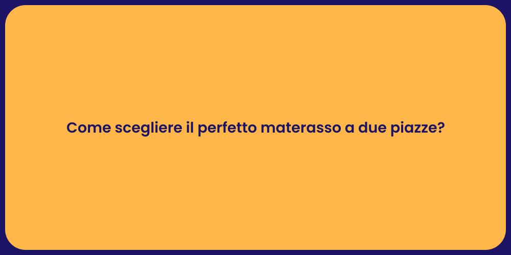 Come scegliere il perfetto materasso a due piazze?
