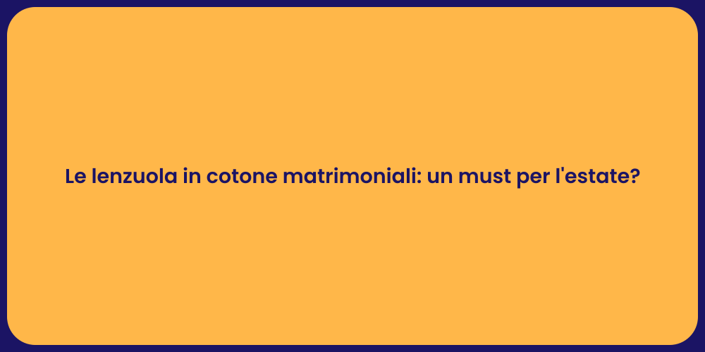 Le lenzuola in cotone matrimoniali: un must per l'estate?