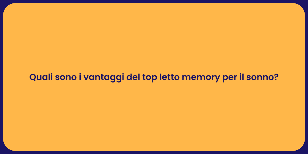 Quali sono i vantaggi del top letto memory per il sonno?