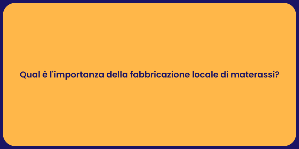Qual è l'importanza della fabbricazione locale di materassi?
