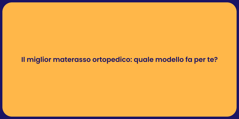 Il miglior materasso ortopedico: quale modello fa per te?