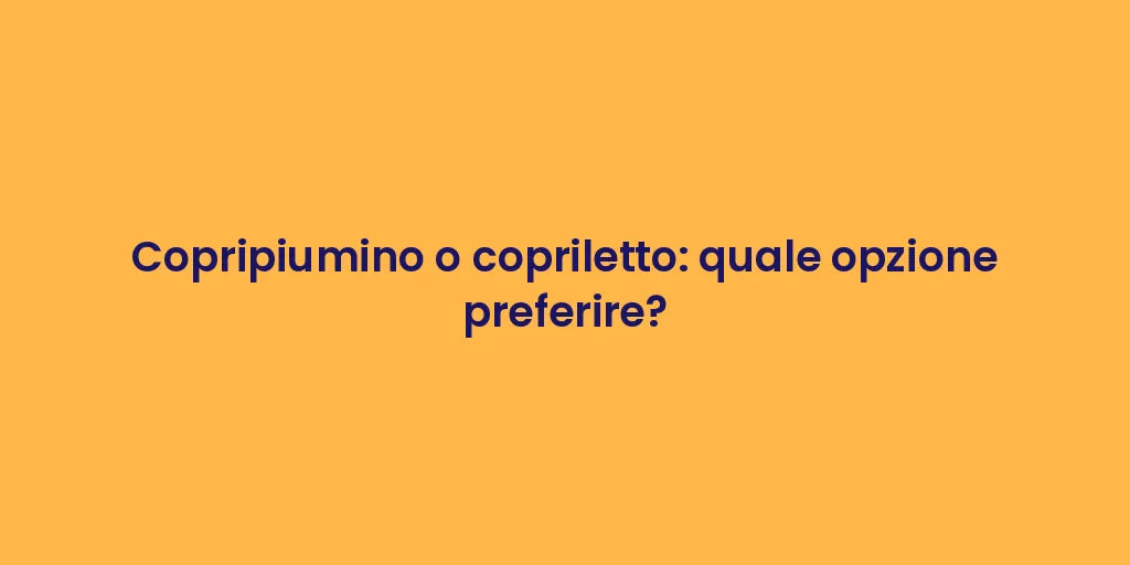 Copripiumino o copriletto: quale opzione preferire?
