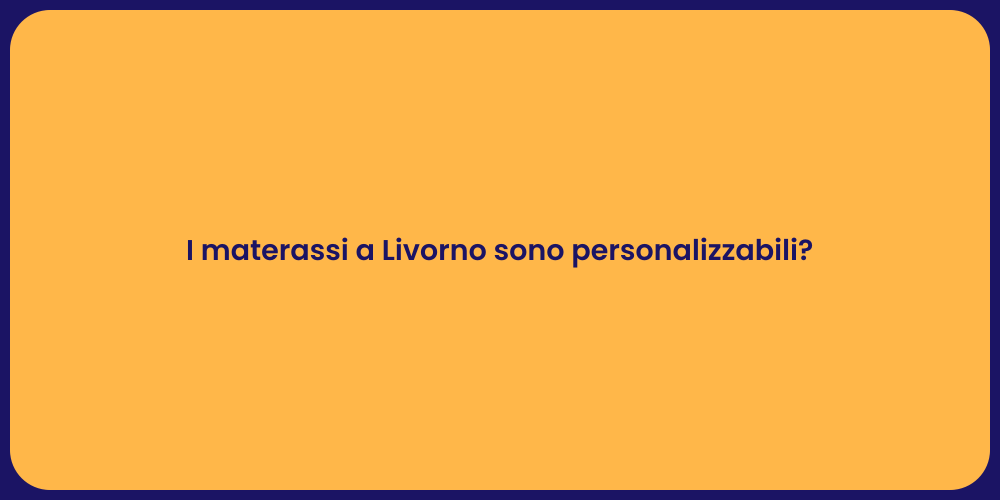 I materassi a Livorno sono personalizzabili?
