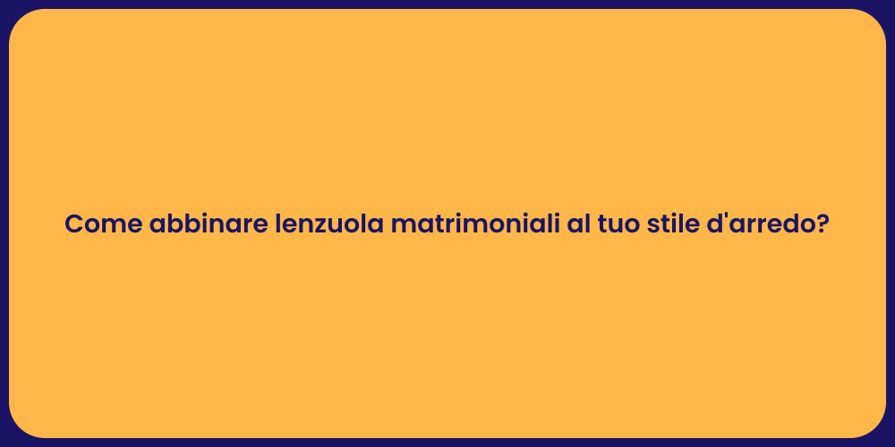 Come abbinare lenzuola matrimoniali al tuo stile d'arredo?