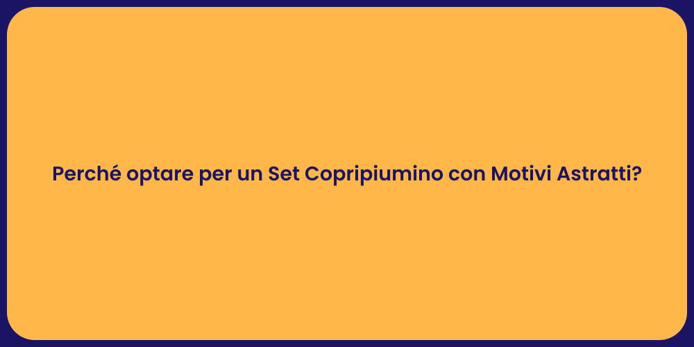 Perché optare per un Set Copripiumino con Motivi Astratti?