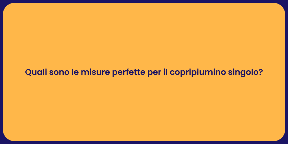 Quali sono le misure perfette per il copripiumino singolo?