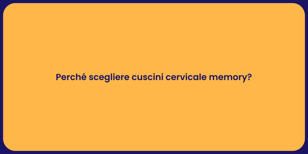 Perché scegliere cuscini cervicale memory?