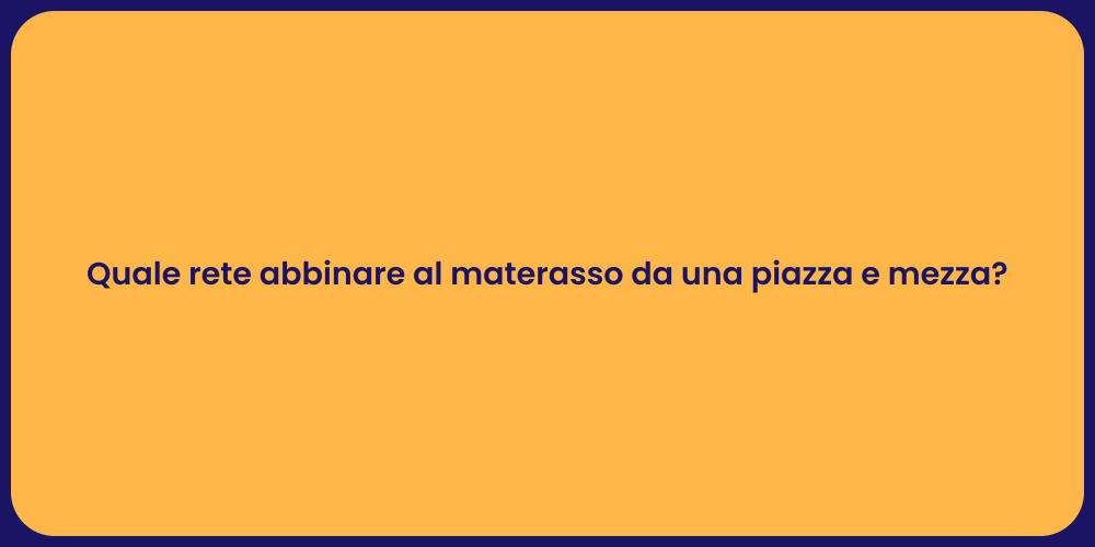 Quale rete abbinare al materasso da una piazza e mezza?