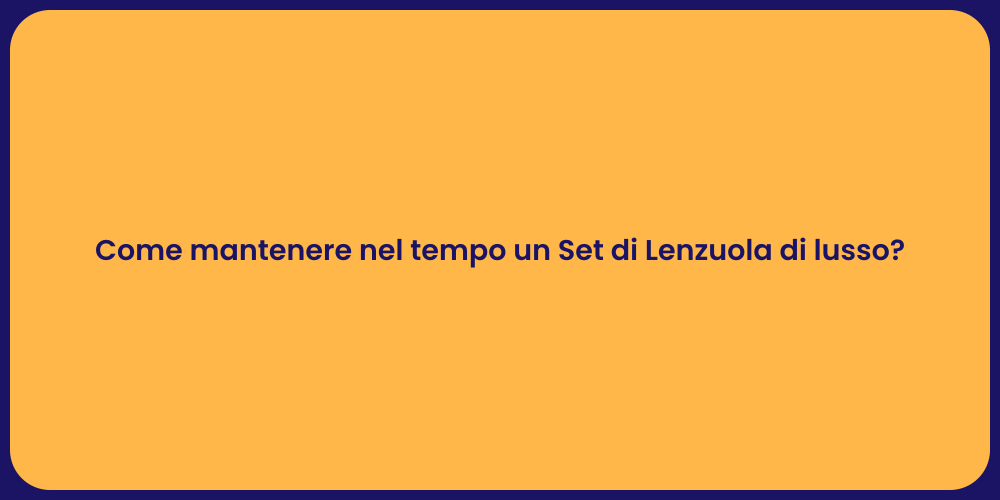 Come mantenere nel tempo un Set di Lenzuola di lusso?